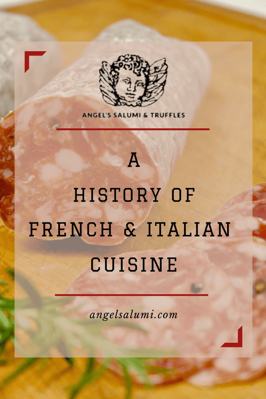 A History of French and Italian Cuisine - Angel's Salumi & Truffles