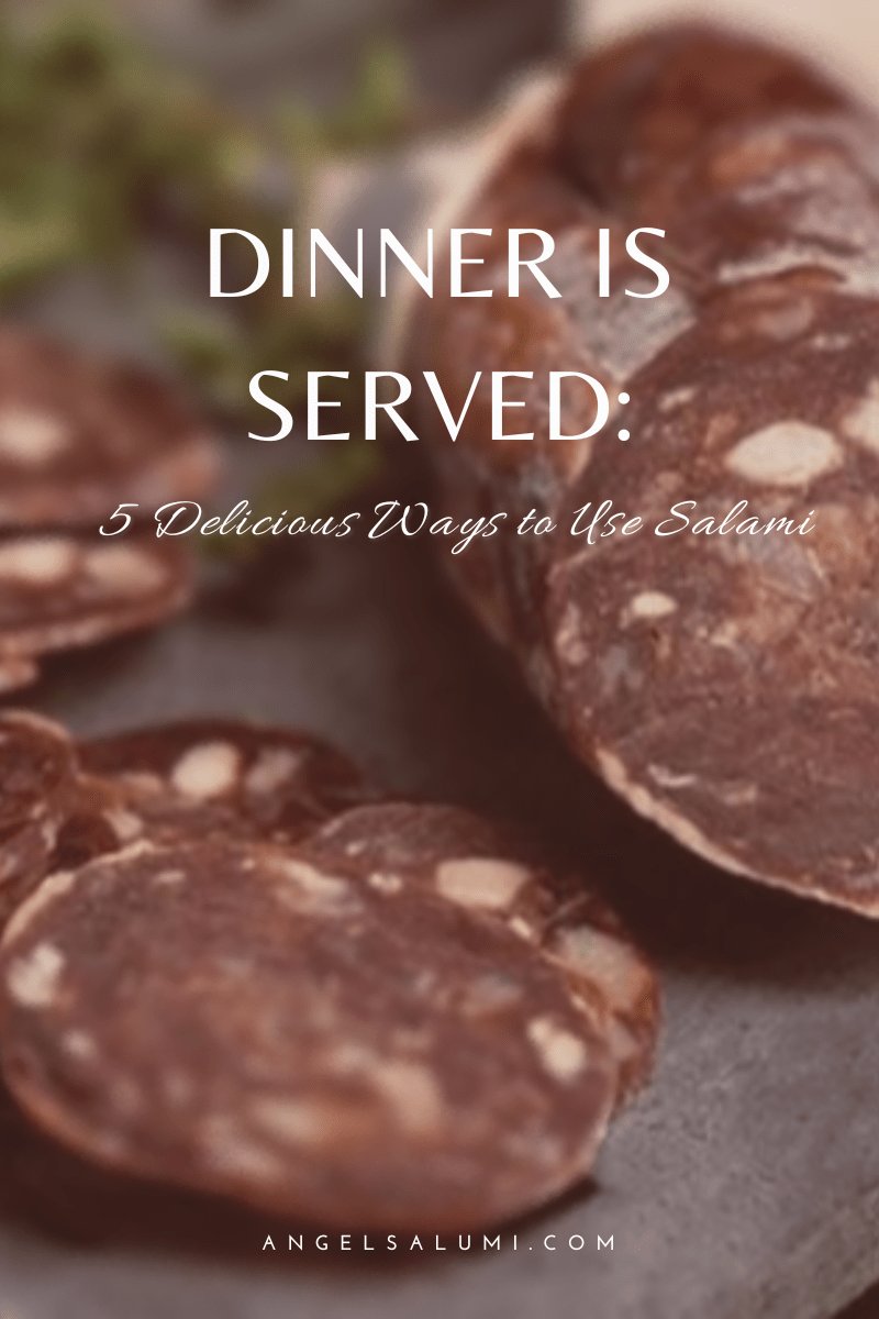 Dinner is Served: 5 Delicious Ways to Use Salami - Angel's Salumi & Truffles