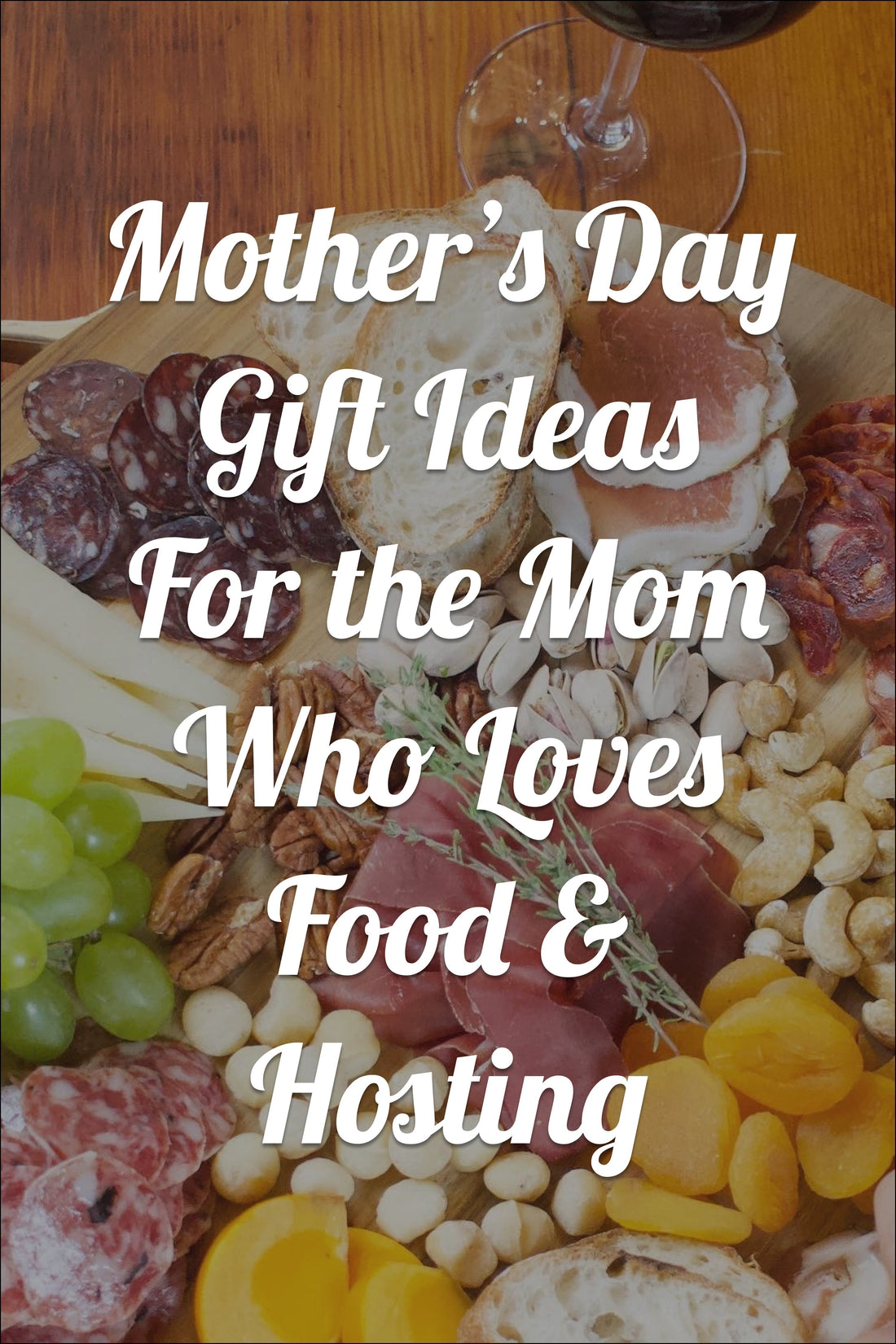 Mother’s Day Gift Ideas for the Mom Who Loves Food & Hosting